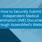 How to Securely Submit Independent Medical Examination (IME) Documents Through AssessMed’s Website